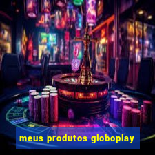 meus produtos globoplay